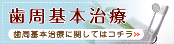 歯周基本治療に関してはコチラ